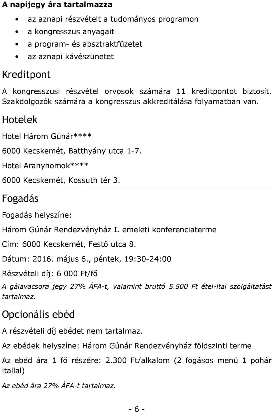 Hotel Aranyhomok**** 6000 Kecskemét, Kossuth tér 3. Fogadás Fogadás helyszíne: Három Gúnár Rendezvényház I. emeleti konferenciaterme Cím: 6000 Kecskemét, Festő utca 8. Dátum: 2016. május 6.