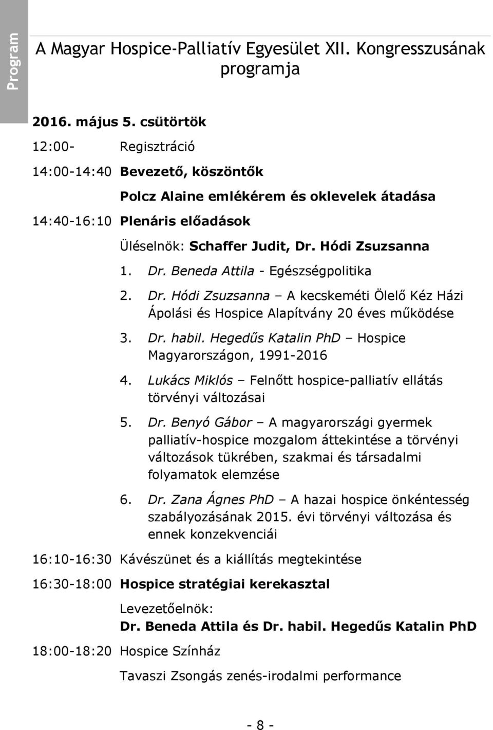 Hódi Zsuzsanna 1. Dr. Beneda Attila - Egészségpolitika 2. Dr. Hódi Zsuzsanna A kecskeméti Ölelő Kéz Házi Ápolási és Hospice Alapítvány 20 éves működése 3. Dr. habil.