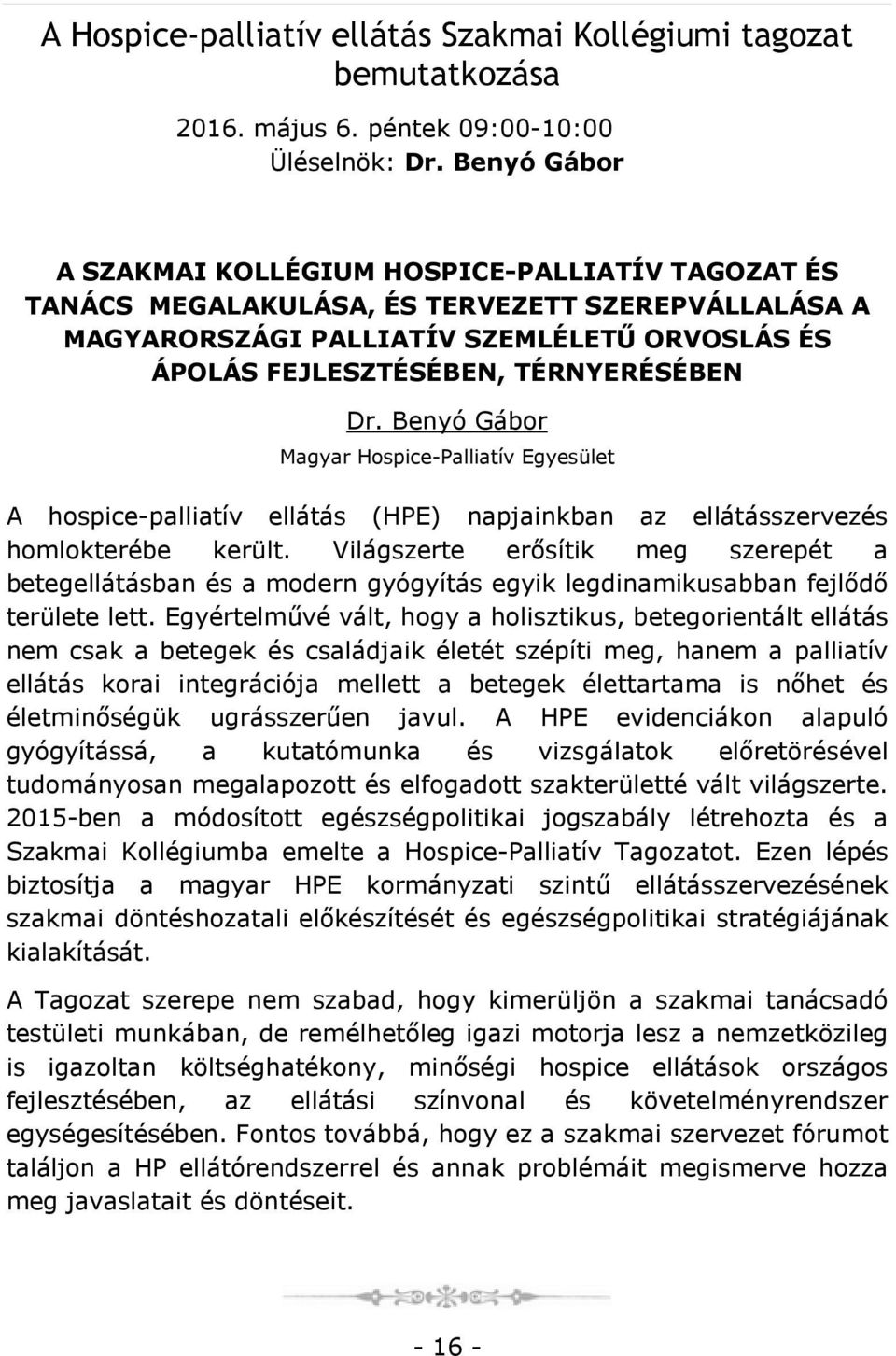 Benyó Gábor Magyar Hospice-Palliatív Egyesület A hospice-palliatív ellátás (HPE) napjainkban az ellátásszervezés homlokterébe került.
