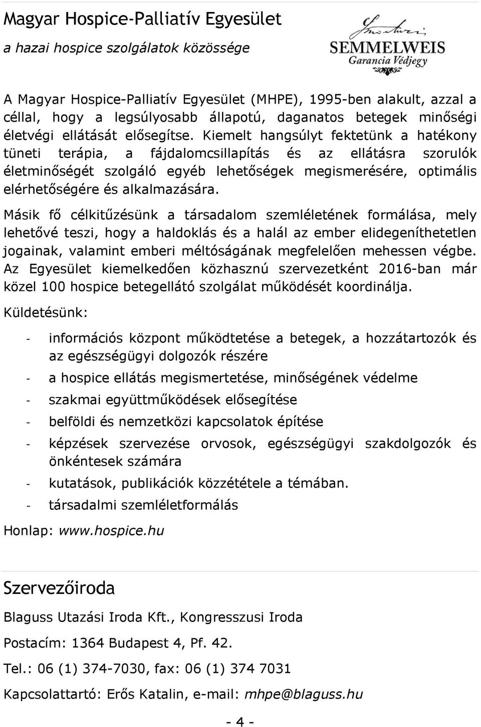 Kiemelt hangsúlyt fektetünk a hatékony tüneti terápia, a fájdalomcsillapítás és az ellátásra szorulók életminőségét szolgáló egyéb lehetőségek megismerésére, optimális elérhetőségére és alkalmazására.