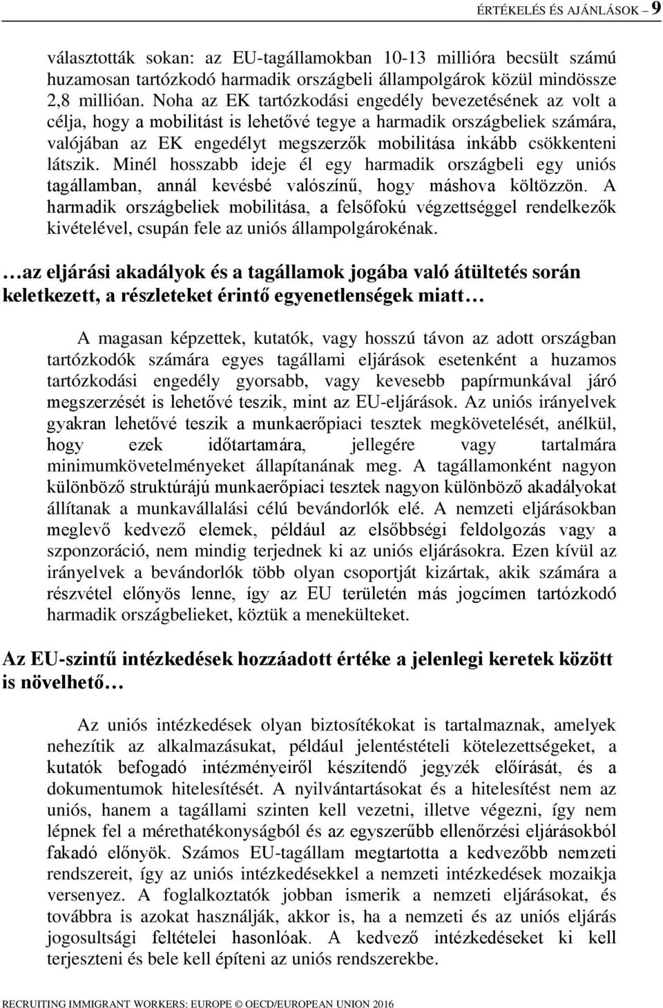 látszik. Minél hosszabb ideje él egy harmadik országbeli egy uniós tagállamban, annál kevésbé valószínű, hogy máshova költözzön.