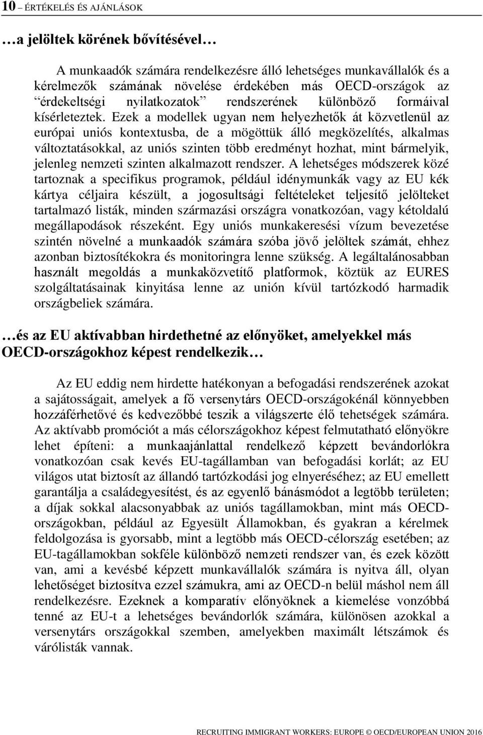 Ezek a modellek ugyan nem helyezhetők át közvetlenül az európai uniós kontextusba, de a mögöttük álló megközelítés, alkalmas változtatásokkal, az uniós szinten több eredményt hozhat, mint bármelyik,