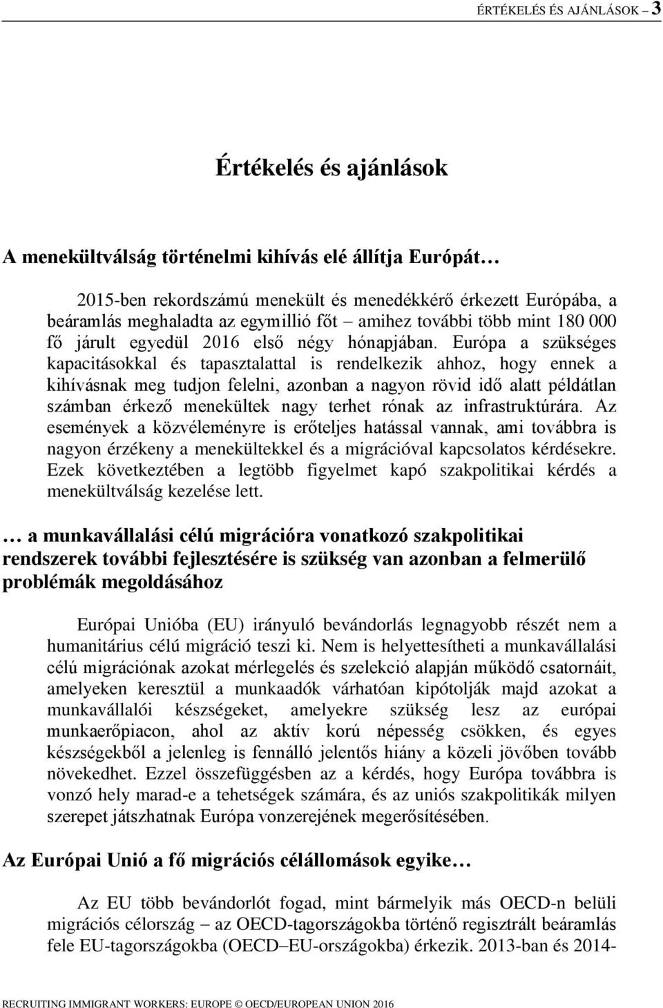 Európa a szükséges kapacitásokkal és tapasztalattal is rendelkezik ahhoz, hogy ennek a kihívásnak meg tudjon felelni, azonban a nagyon rövid idő alatt példátlan számban érkező menekültek nagy terhet