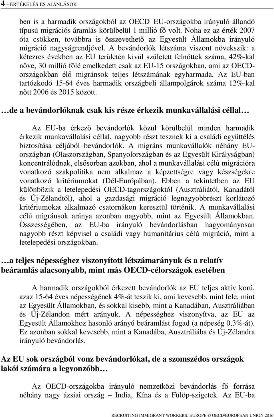 A bevándorlók létszáma viszont növekszik: a kétezres években az EU területén kívül született felnőttek száma, 42%-kal nőve, 30 millió fölé emelkedett csak az EU-15 országokban, ami az OECDországokban