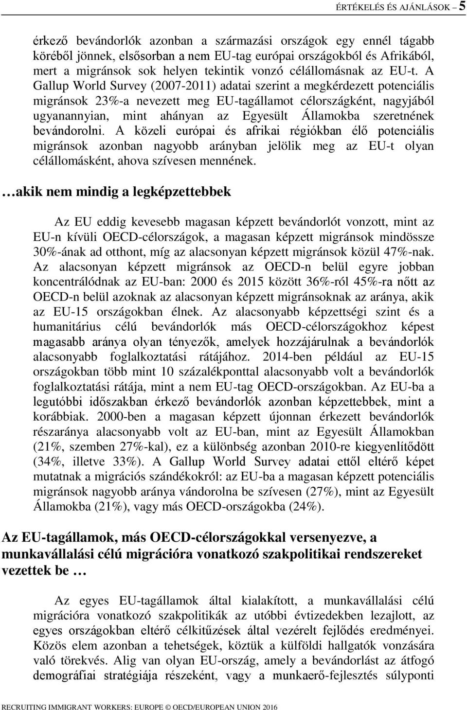 A Gallup World Survey (2007-2011) adatai szerint a megkérdezett potenciális migránsok 23%-a nevezett meg EU-tagállamot célországként, nagyjából ugyanannyian, mint ahányan az Egyesült Államokba