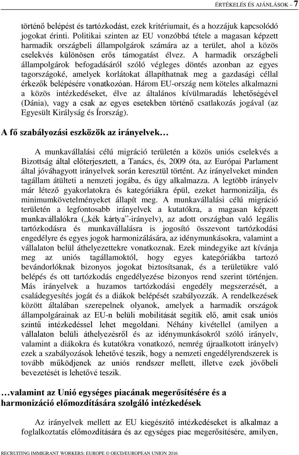 A harmadik országbeli állampolgárok befogadásáról szóló végleges döntés azonban az egyes tagországoké, amelyek korlátokat állapíthatnak meg a gazdasági céllal érkezők belépésére vonatkozóan.