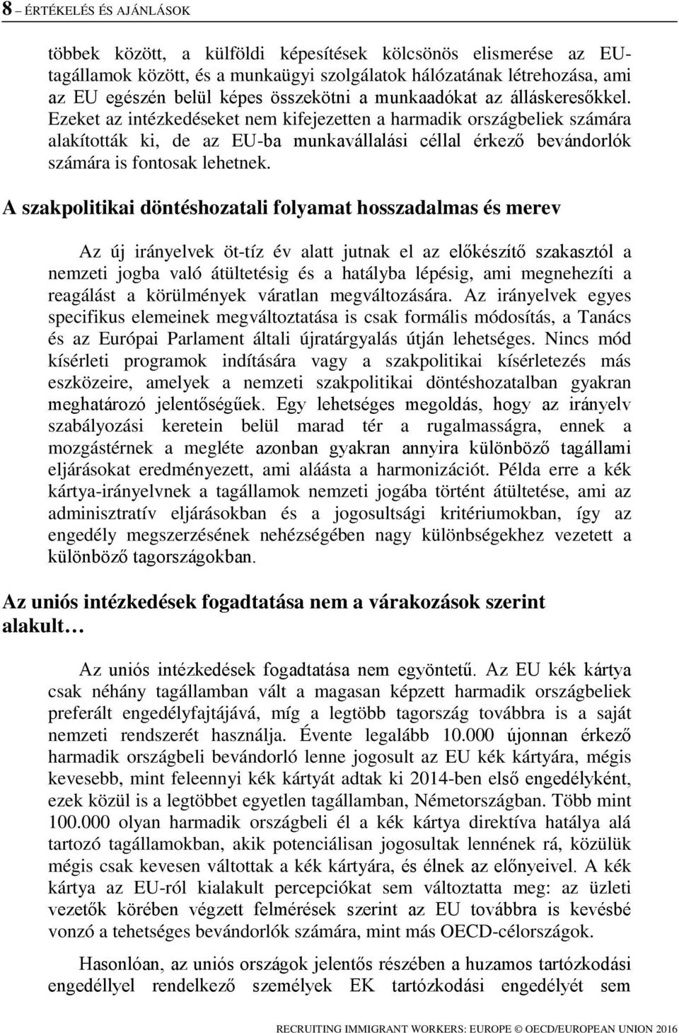 Ezeket az intézkedéseket nem kifejezetten a harmadik országbeliek számára alakították ki, de az EU-ba munkavállalási céllal érkező bevándorlók számára is fontosak lehetnek.