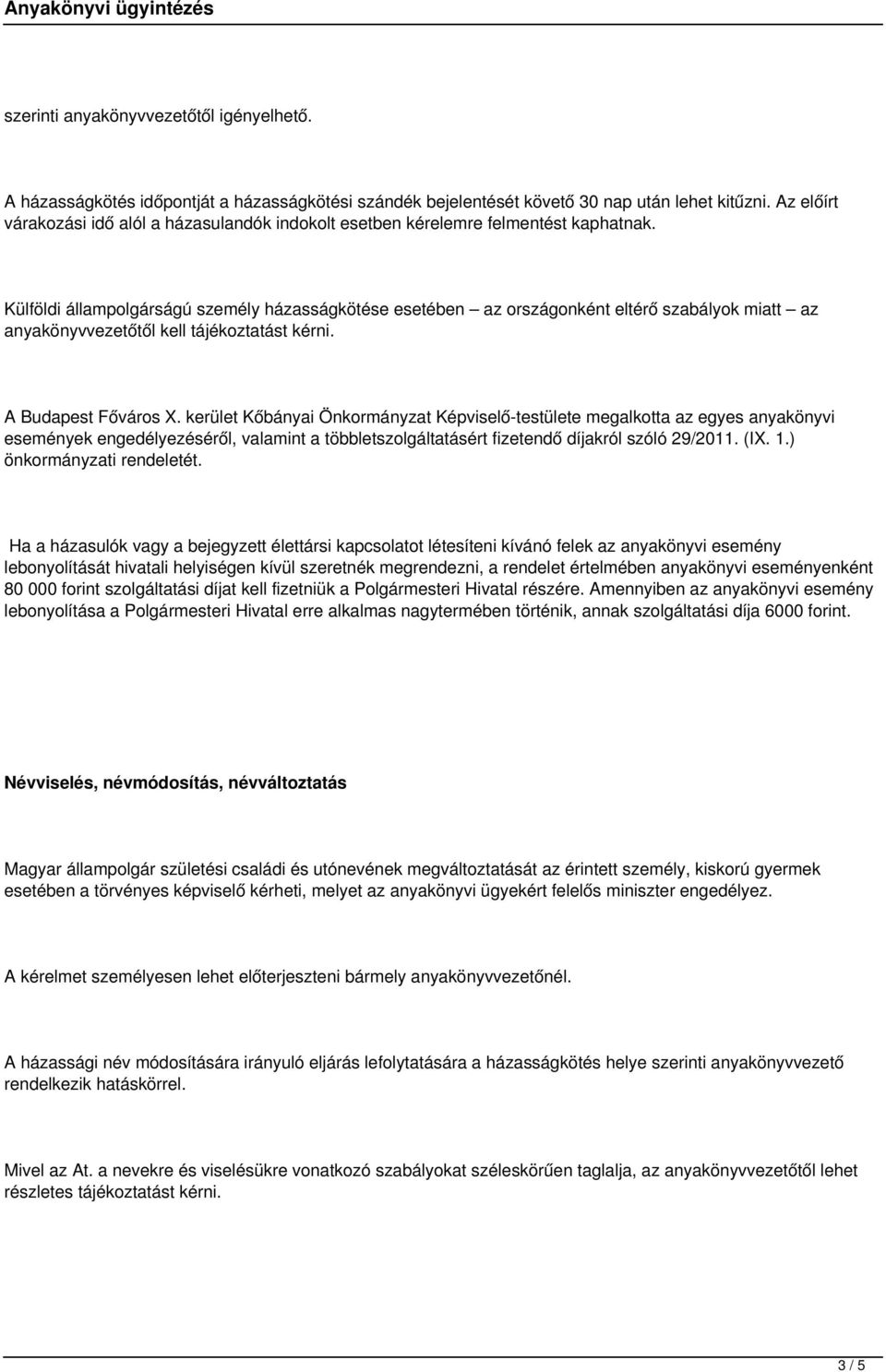 Külföldi állampolgárságú személy házasságkötése esetében az országonként eltérő szabályok miatt az anyakönyvvezetőtől kell tájékoztatást kérni. A Budapest Főváros X.