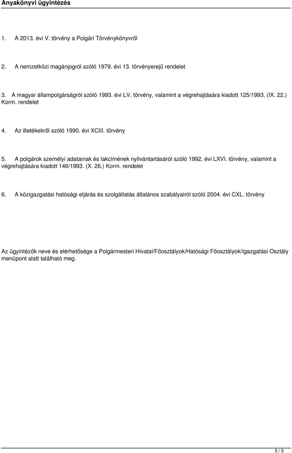 A polgárok személyi adatainak és lakcímének nyilvántartásáról szóló 1992. évi LXVI. törvény, valamint a végrehajtására kiadott 146/1993. (X. 26.) Korm. rendelet 6.