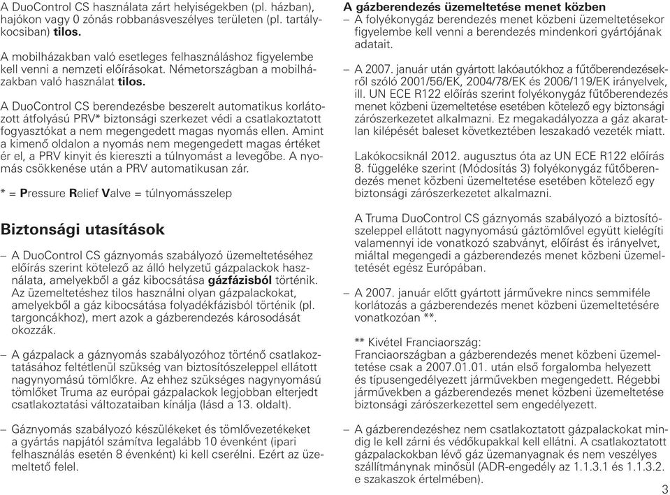 A DuoControl CS berendezésbe beszerelt automatikus korlátozott átfolyású PRV* biztonsági szerkezet védi a csatlakoztatott fogyasztókat a nem megengedett magas nyomás ellen.