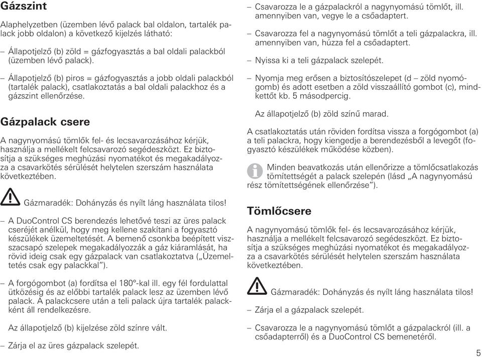 Gázpalack csere A nagynyomású tömlők fel- és lecsavarozásához kérjük, használja a mellékelt felcsavarozó segédeszközt.