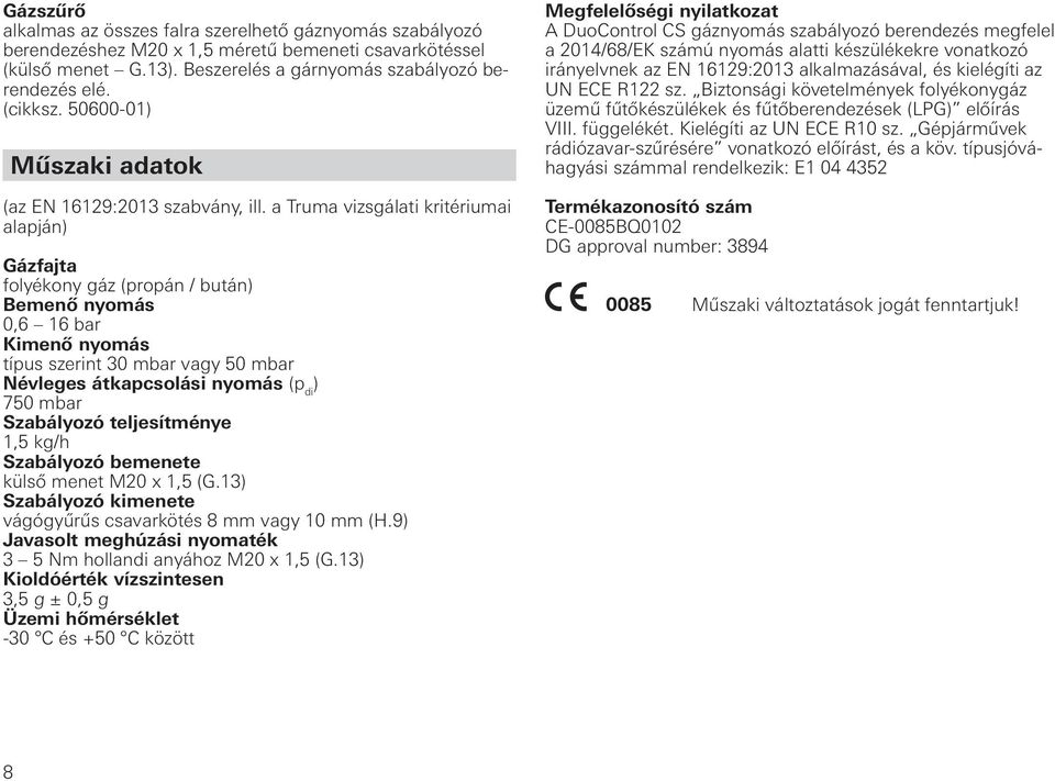 a Truma vizsgálati kritériumai alapján) Gázfajta folyékony gáz (propán / bután) Bemenő nyomás 0,6 16 bar Kimenő nyomás típus szerint 30 mbar vagy 50 mbar Névleges átkapcsolási nyomás (p di ) 750 mbar