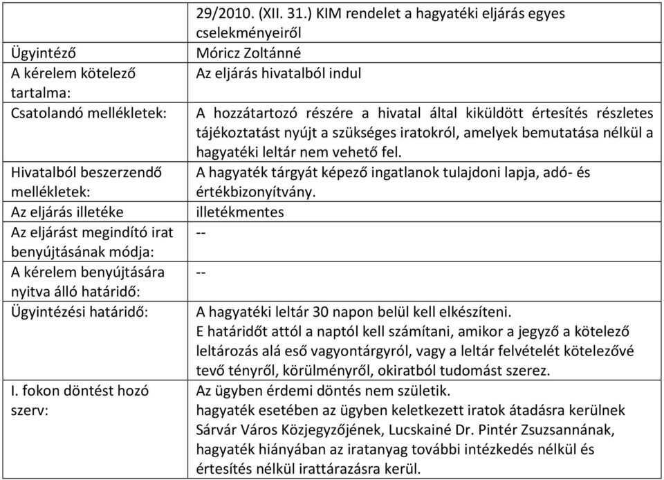 szükséges iratokról, amelyek bemutatása nélkül a hagyatéki leltár nem vehető fel. A hagyaték tárgyát képező ingatlanok tulajdoni lapja, adó- és értékbizonyítvány.