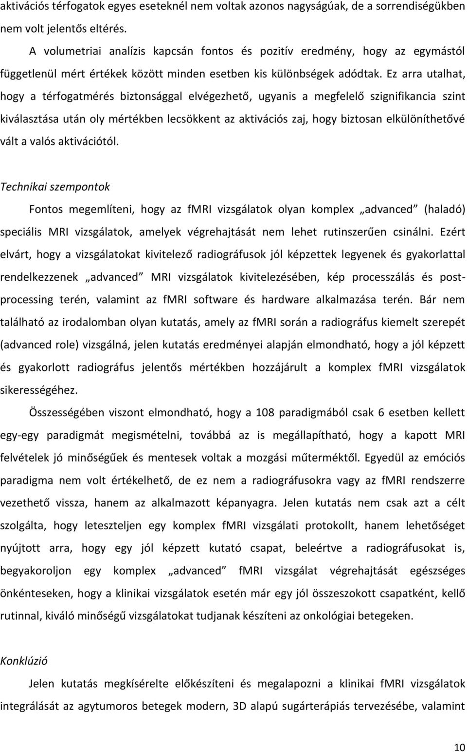 Ez arra utalhat, hogy a térfogatmérés biztonsággal elvégezhető, ugyanis a megfelelő szignifikancia szint kiválasztása után oly mértékben lecsökkent az aktivációs zaj, hogy biztosan elkülöníthetővé