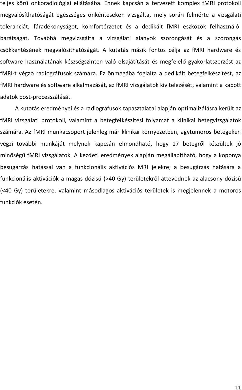 fmri eszközök felhasználóbarátságát. Továbbá megvizsgálta a vizsgálati alanyok szorongását és a szorongás csökkentésének megvalósíthatóságát.