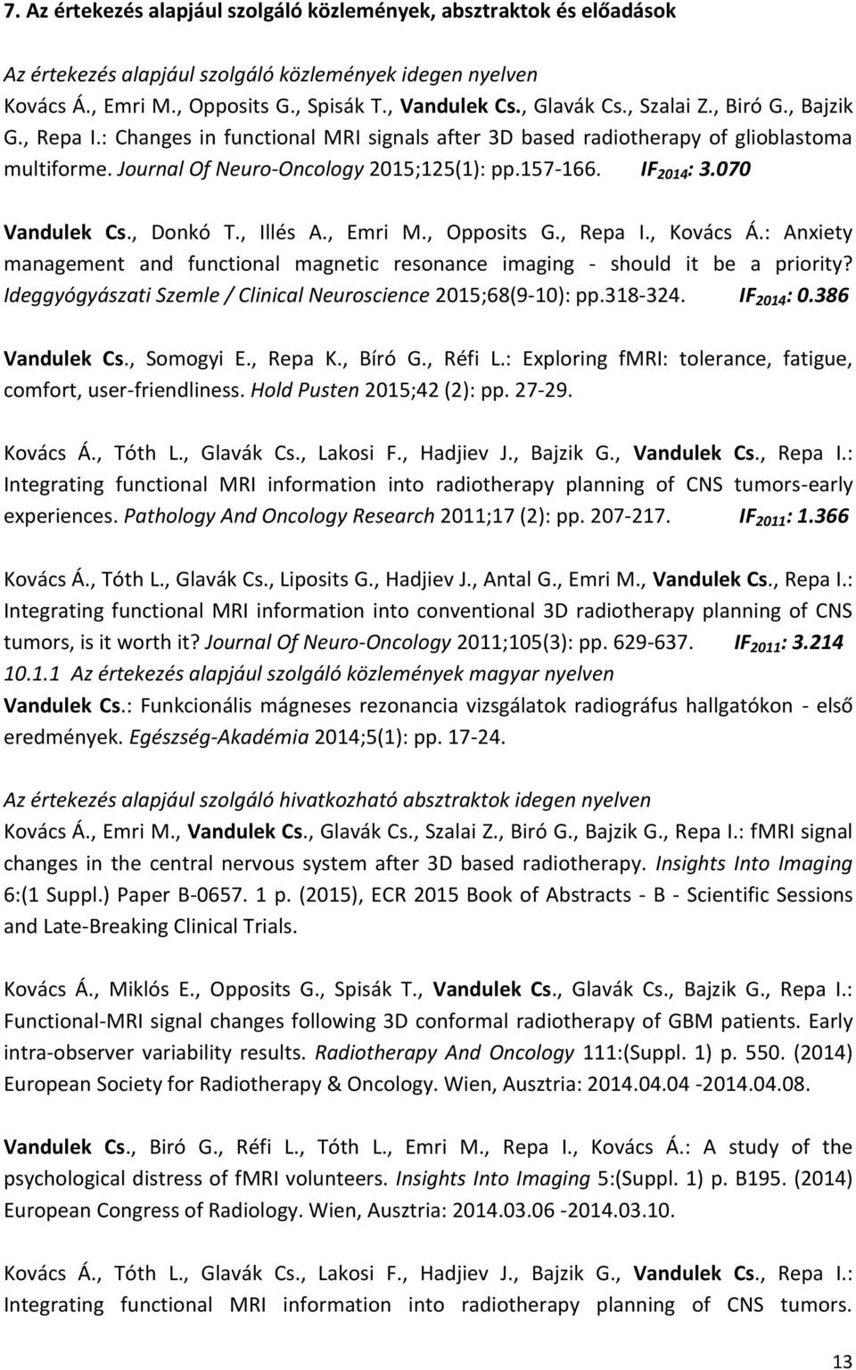 070 Vandulek Cs., Donkó T., Illés A., Emri M., Opposits G., Repa I., Kovács Á.: Anxiety management and functional magnetic resonance imaging - should it be a priority?