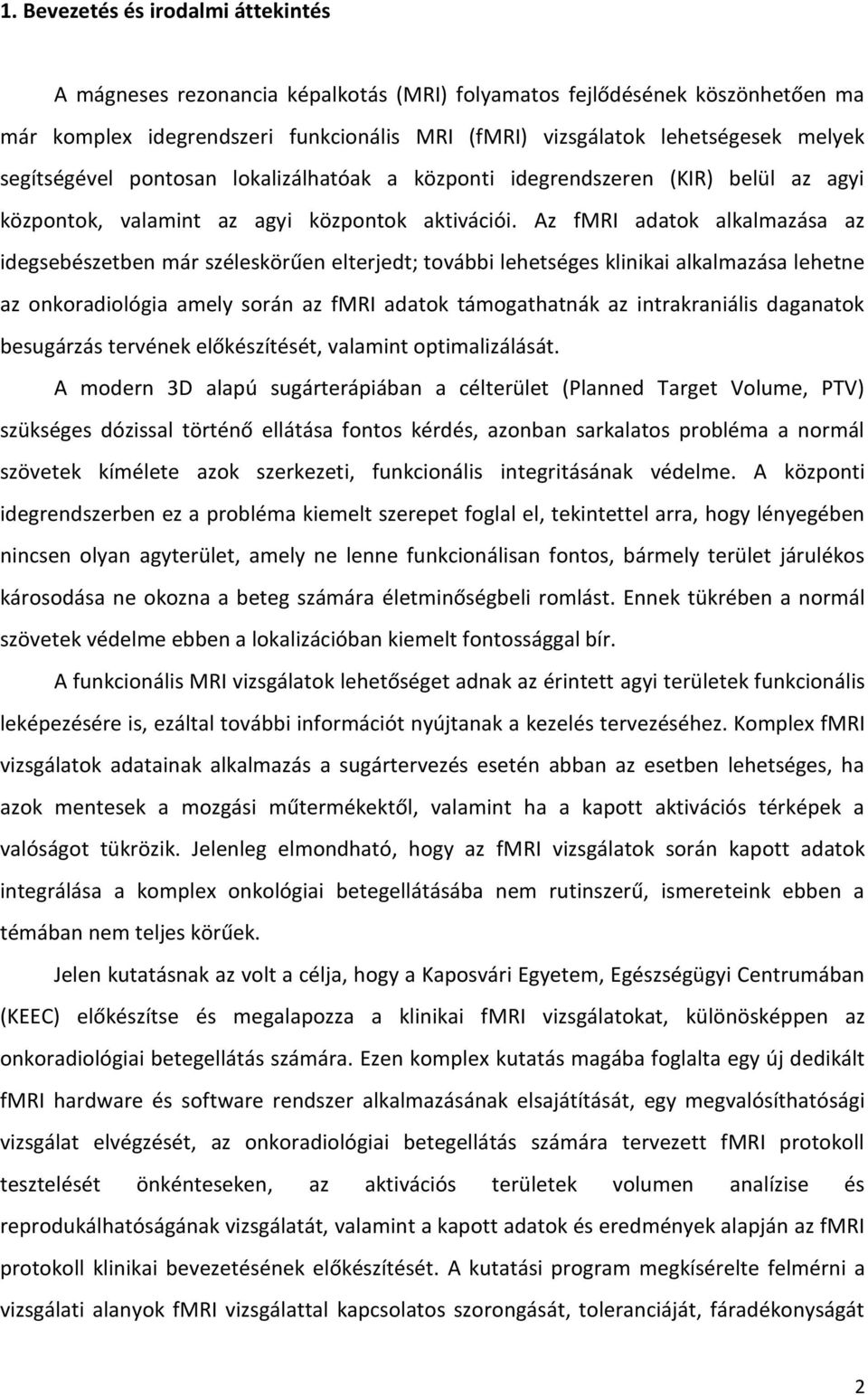 Az fmri adatok alkalmazása az idegsebészetben már széleskörűen elterjedt; további lehetséges klinikai alkalmazása lehetne az onkoradiológia amely során az fmri adatok támogathatnák az intrakraniális