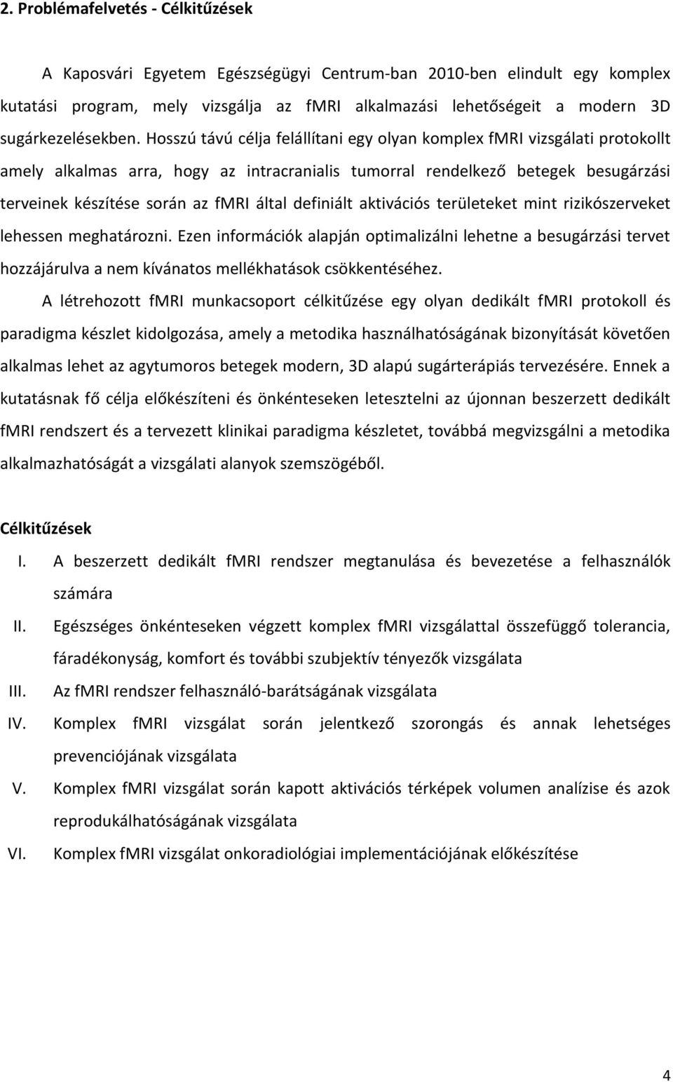 Hosszú távú célja felállítani egy olyan komplex fmri vizsgálati protokollt amely alkalmas arra, hogy az intracranialis tumorral rendelkező betegek besugárzási terveinek készítése során az fmri által