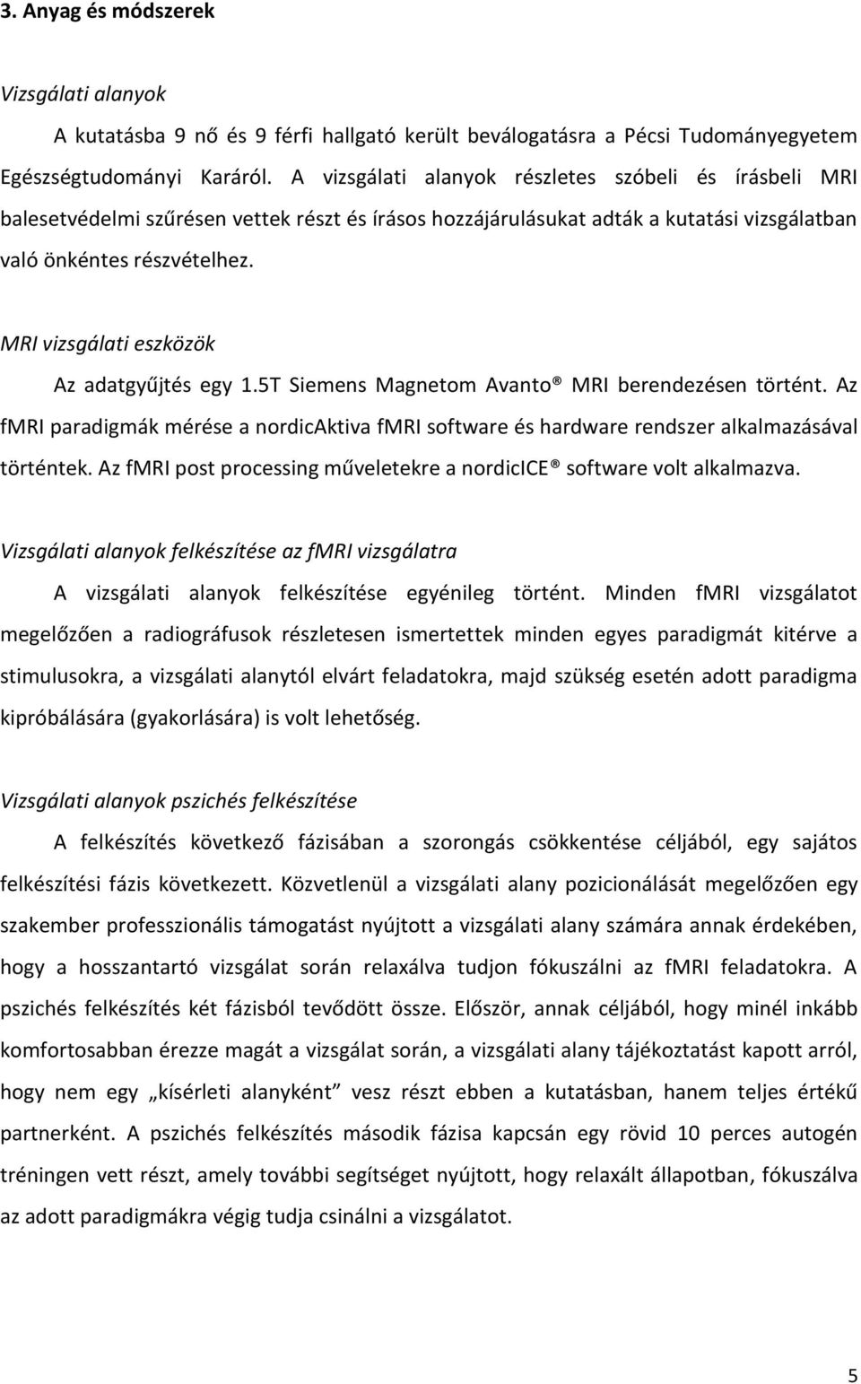 MRI vizsgálati eszközök Az adatgyűjtés egy 1.5T Siemens Magnetom Avanto MRI berendezésen történt. Az fmri paradigmák mérése a nordicaktiva fmri software és hardware rendszer alkalmazásával történtek.