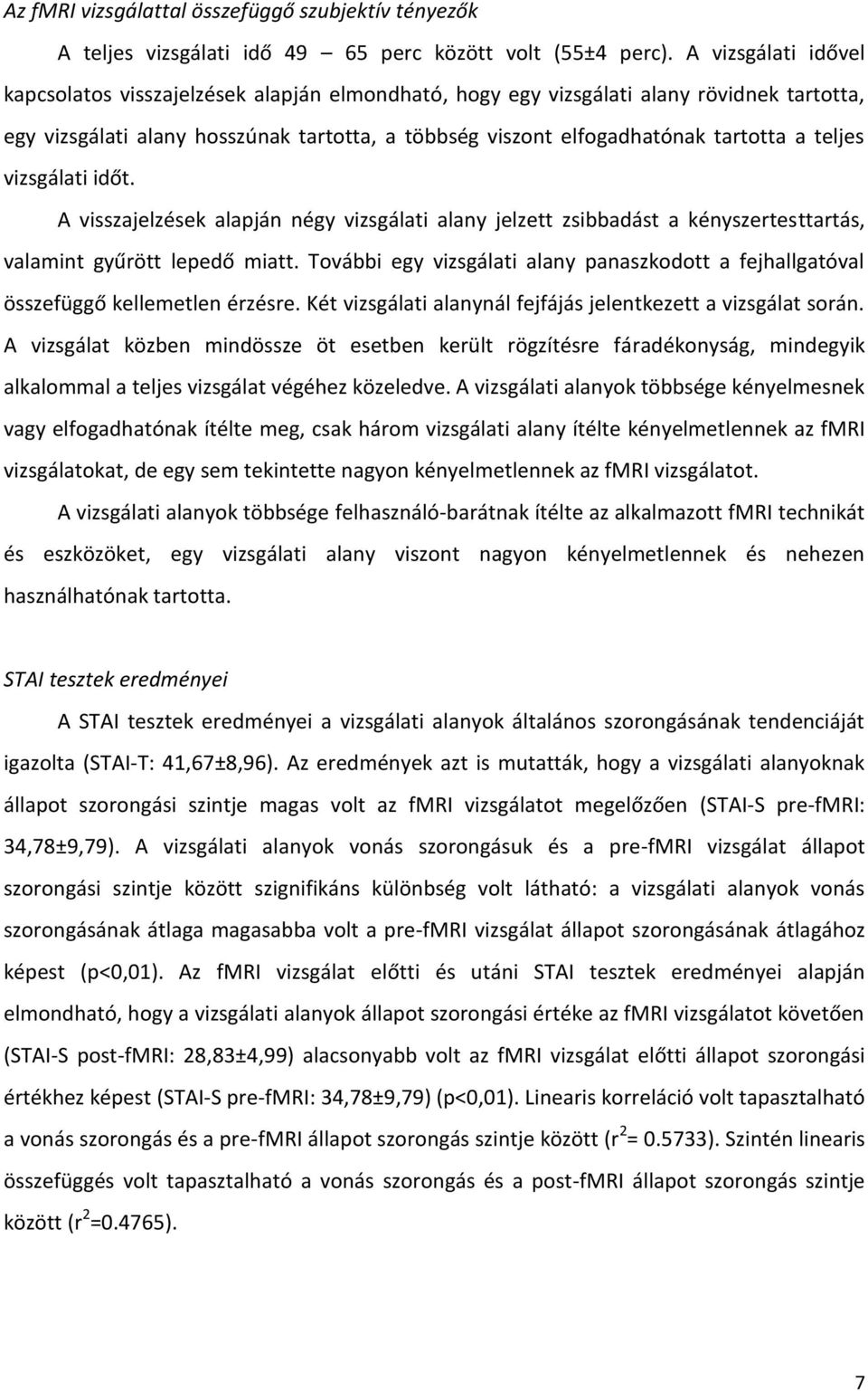 teljes vizsgálati időt. A visszajelzések alapján négy vizsgálati alany jelzett zsibbadást a kényszertesttartás, valamint gyűrött lepedő miatt.