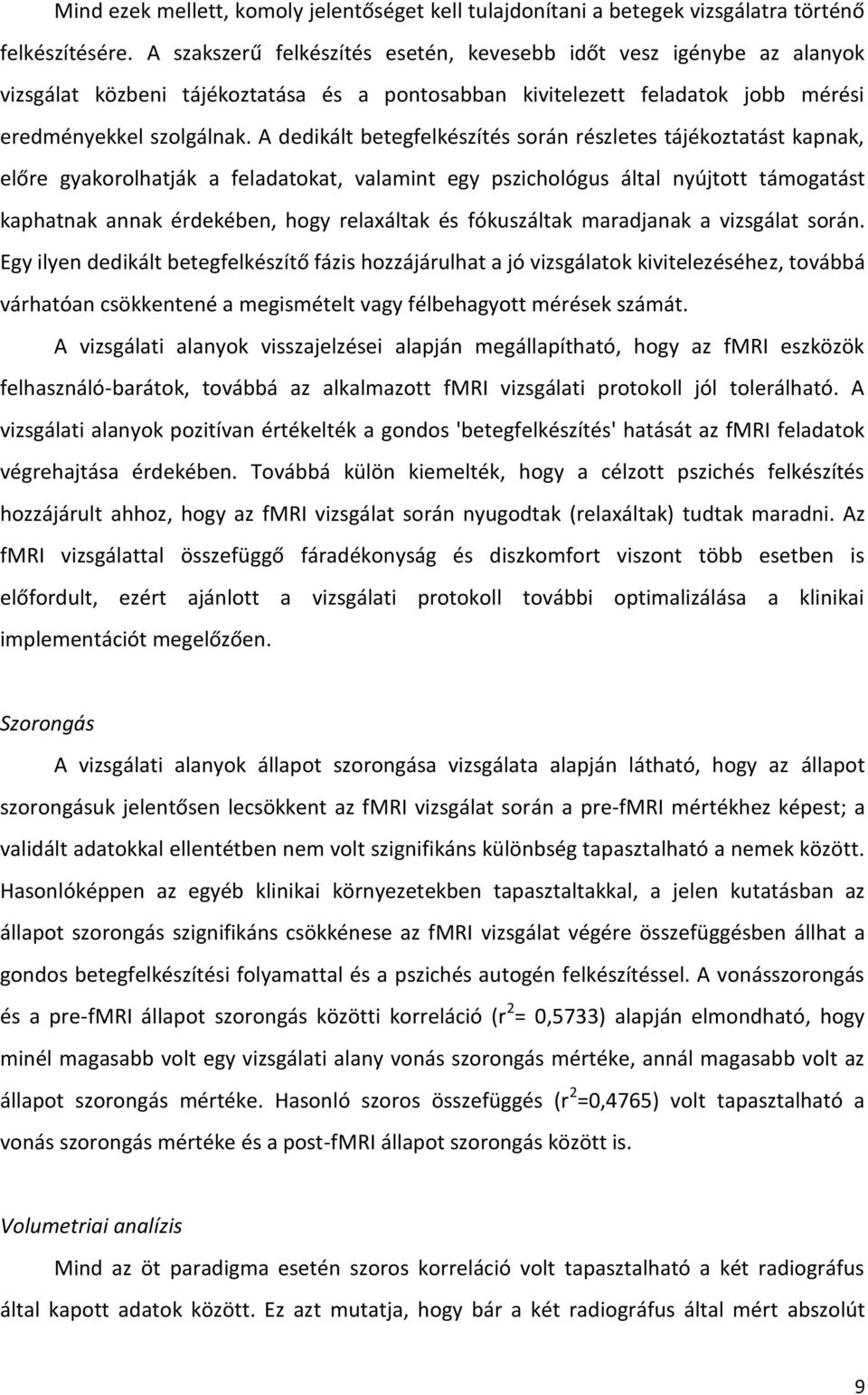 A dedikált betegfelkészítés során részletes tájékoztatást kapnak, előre gyakorolhatják a feladatokat, valamint egy pszichológus által nyújtott támogatást kaphatnak annak érdekében, hogy relaxáltak és