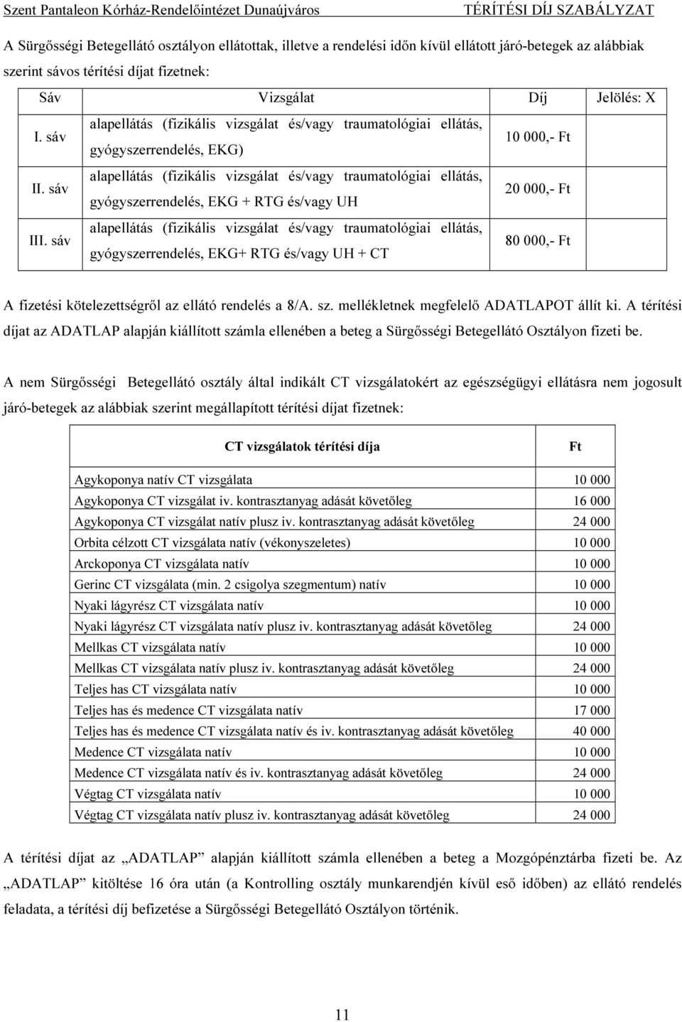 sáv alapellátás (fizikális vizsgálat és/vagy traumatológiai ellátás, gyógyszerrendelés, EKG + RTG és/vagy UH 20 000,- Ft III.