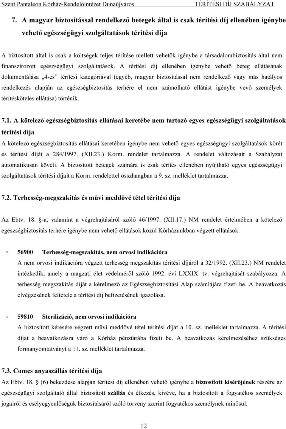 A térítési díj ellenében igénybe vehető beteg ellátásának dokumentálása 4-es térítési kategóriával (egyéb, magyar biztosítással nem rendelkező vagy más hatályos rendelkezés alapján az