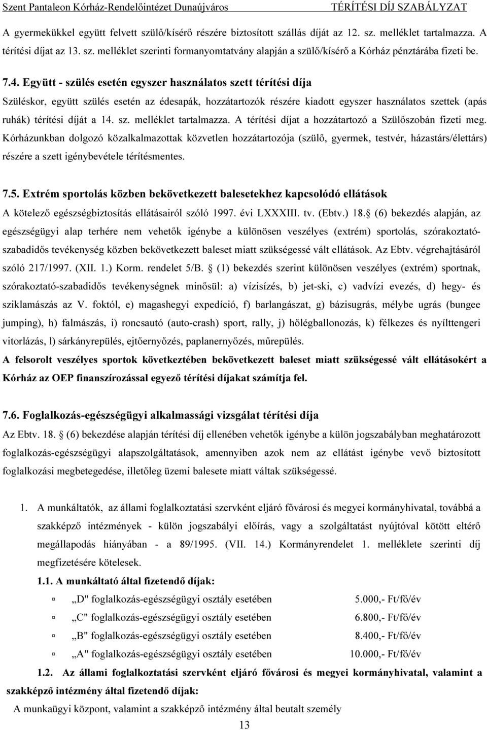 a 14. sz. melléklet tartalmazza. A térítési díjat a hozzátartozó a Szülőszobán fizeti meg.