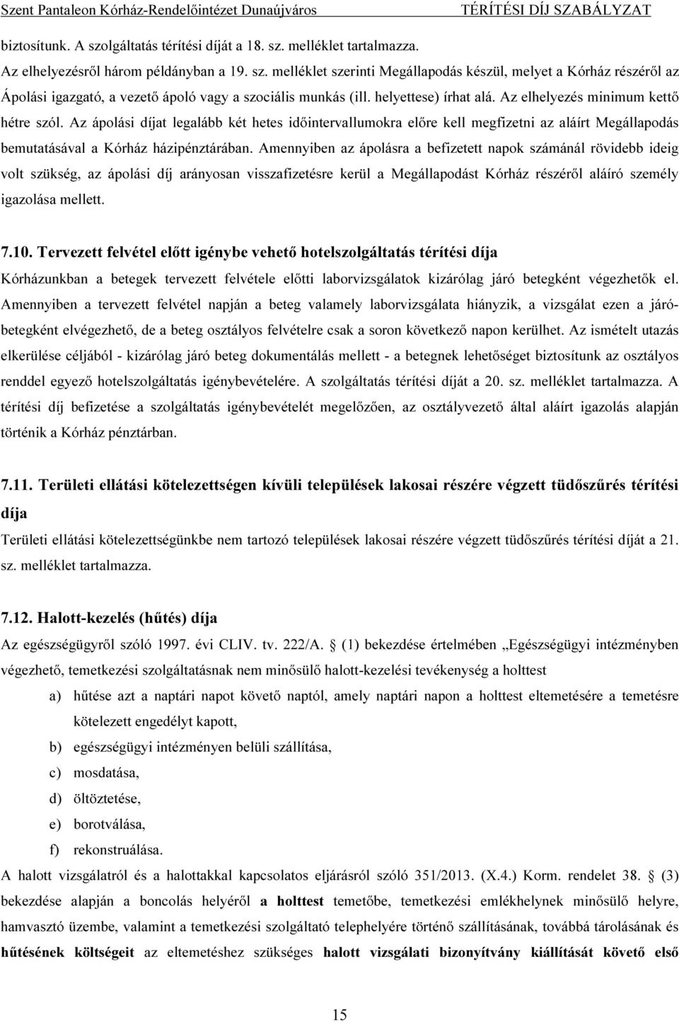 Az ápolási díjat legalább két hetes időintervallumokra előre kell megfizetni az aláírt Megállapodás bemutatásával a Kórház házipénztárában.