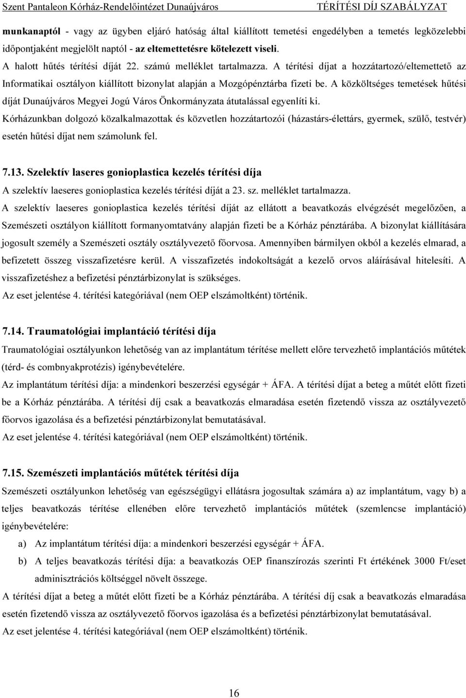 A közköltséges temetések hűtési díját Dunaújváros Megyei Jogú Város Önkormányzata átutalással egyenlíti ki.