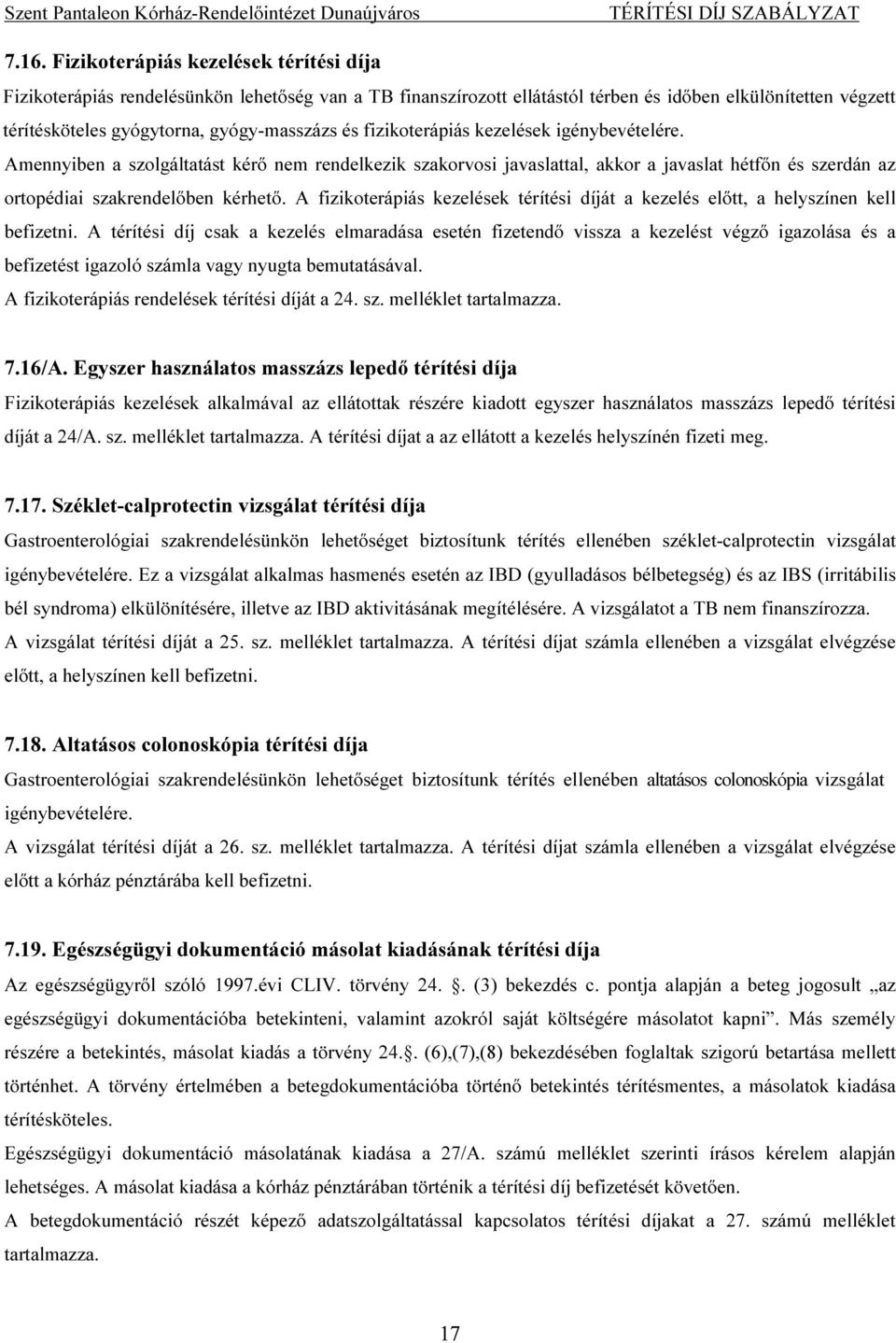 Amennyiben a szolgáltatást kérő nem rendelkezik szakorvosi javaslattal, akkor a javaslat hétfőn és szerdán az ortopédiai szakrendelőben kérhető.