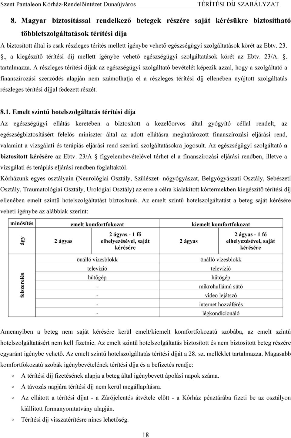 A részleges térítési díjak az egészségügyi szolgáltató bevételét képezik azzal, hogy a szolgáltató a finanszírozási szerződés alapján nem számolhatja el a részleges térítési díj ellenében nyújtott