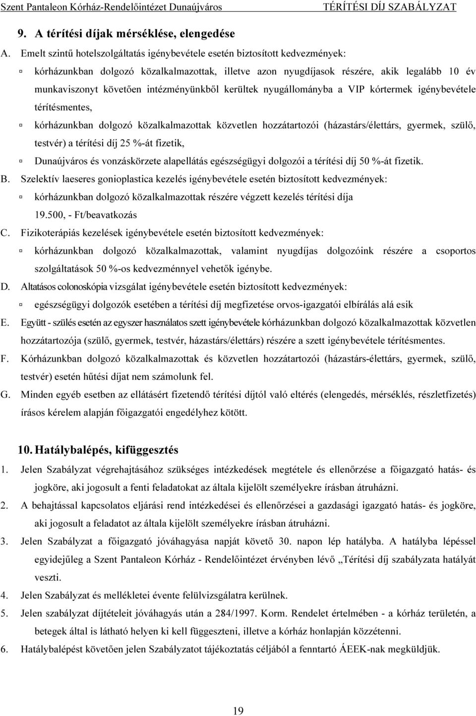 intézményünkből kerültek nyugállományba a VIP kórtermek igénybevétele térítésmentes, kórházunkban dolgozó közalkalmazottak közvetlen hozzátartozói (házastárs/élettárs, gyermek, szülő, testvér) a