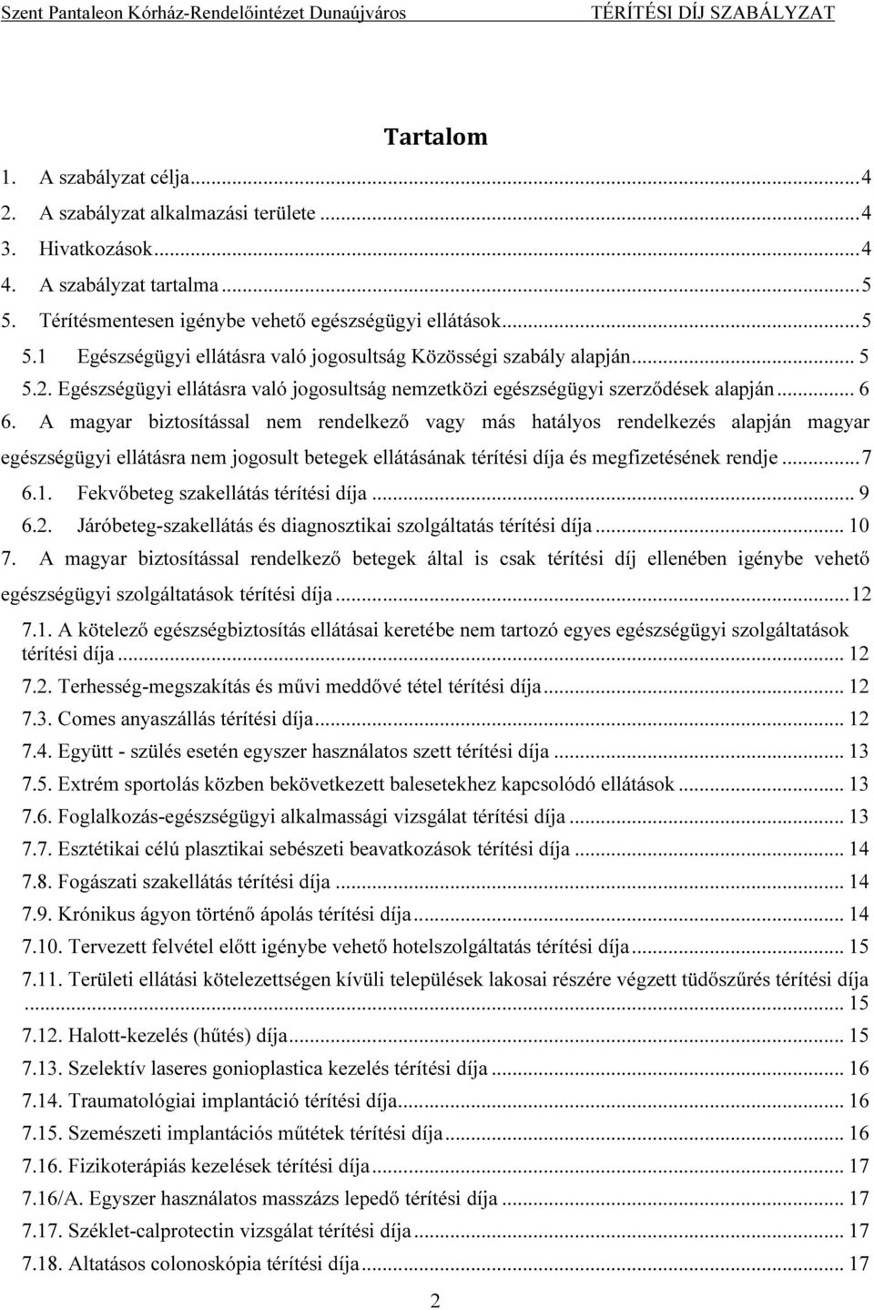 A magyar biztosítással nem rendelkező vagy más hatályos rendelkezés alapján magyar egészségügyi ellátásra nem jogosult betegek ellátásának térítési díja és megfizetésének rendje... 7 6.1.