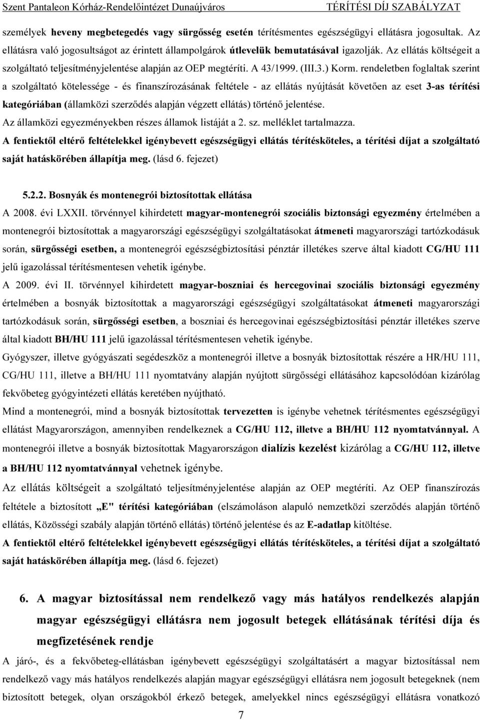 rendeletben foglaltak szerint a szolgáltató kötelessége - és finanszírozásának feltétele - az ellátás nyújtását követően az eset 3-as térítési kategóriában (államközi szerződés alapján végzett