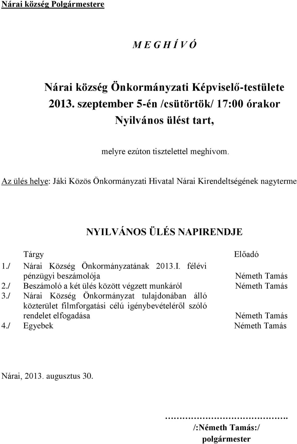 Az ülés helye: Jáki Közös Önkormányzati Hivatal Nárai Kirendeltségének nagyterme NYILVÁNOS ÜLÉS NAPIRENDJE 1./ 2./ 3./ 4.