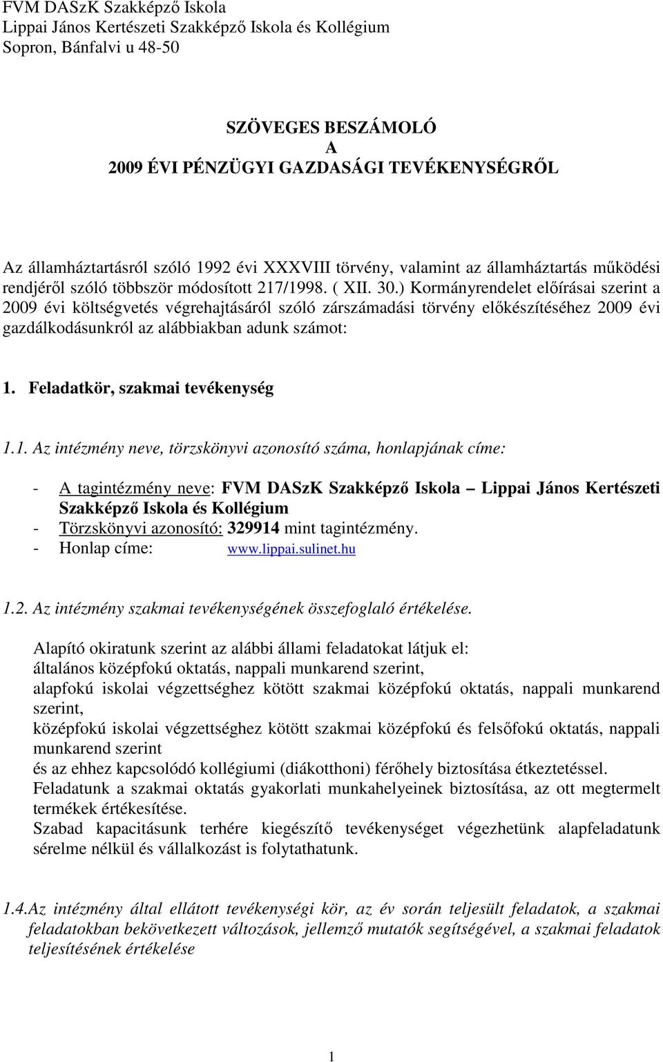 ) Kormányrendelet előírásai szerint a 2009 évi költségvetés végrehajtásáról szóló zárszámadási törvény előkészítéséhez 2009 évi gazdálkodásunkról az alábbiakban adunk számot: 1.