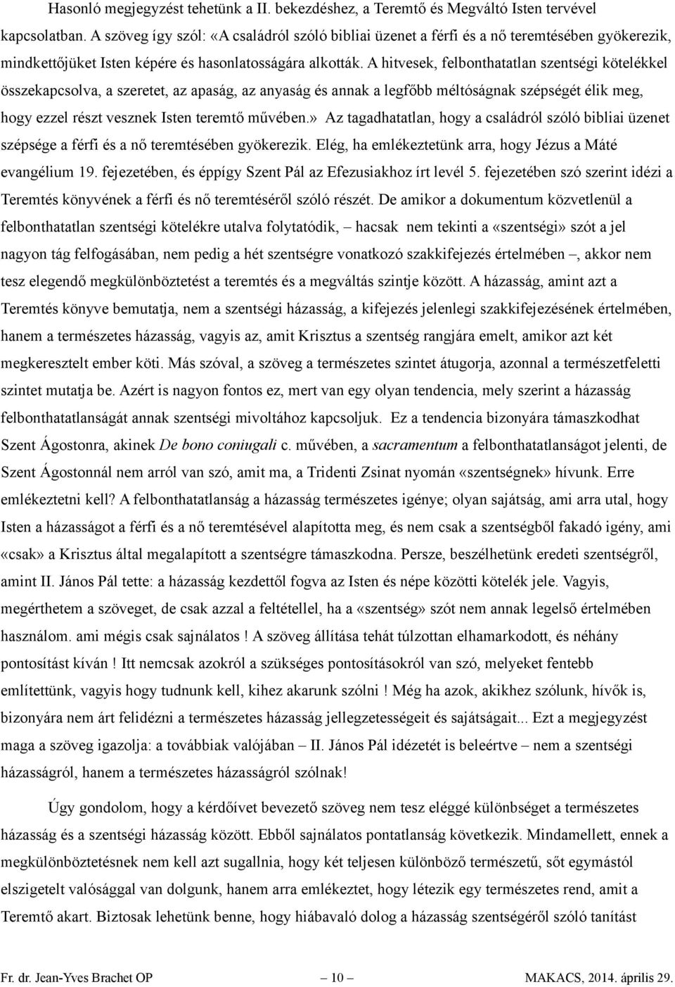 A hitvesek, felbonthatatlan szentségi kötelékkel összekapcsolva, a szeretet, az apaság, az anyaság és annak a legfőbb méltóságnak szépségét élik meg, hogy ezzel részt vesznek Isten teremtő művében.