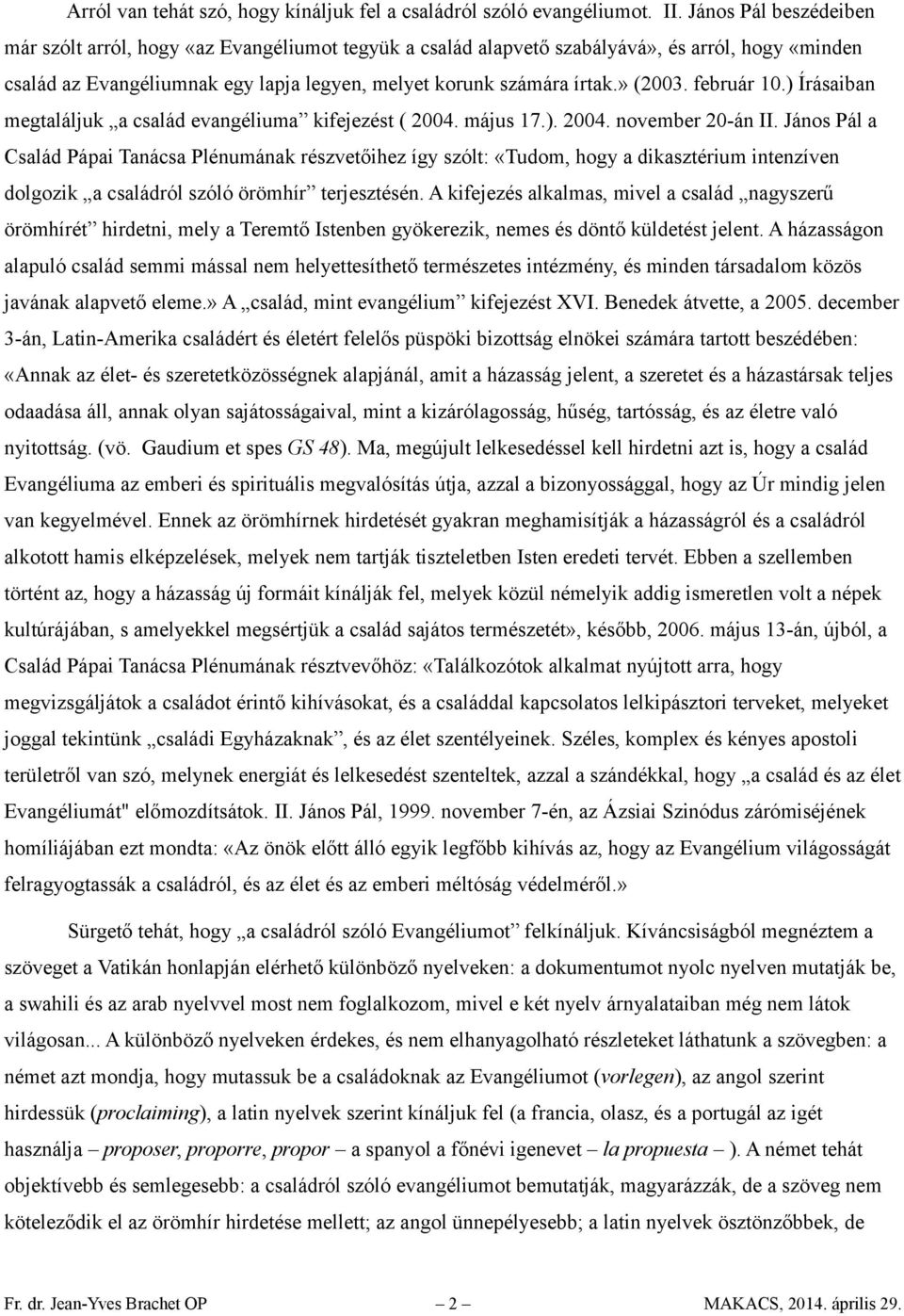 február 10.) Írásaiban megtaláljuk a család evangéliumaˮ kifejezést ( 2004. május 17.). 2004. november 20-án II.