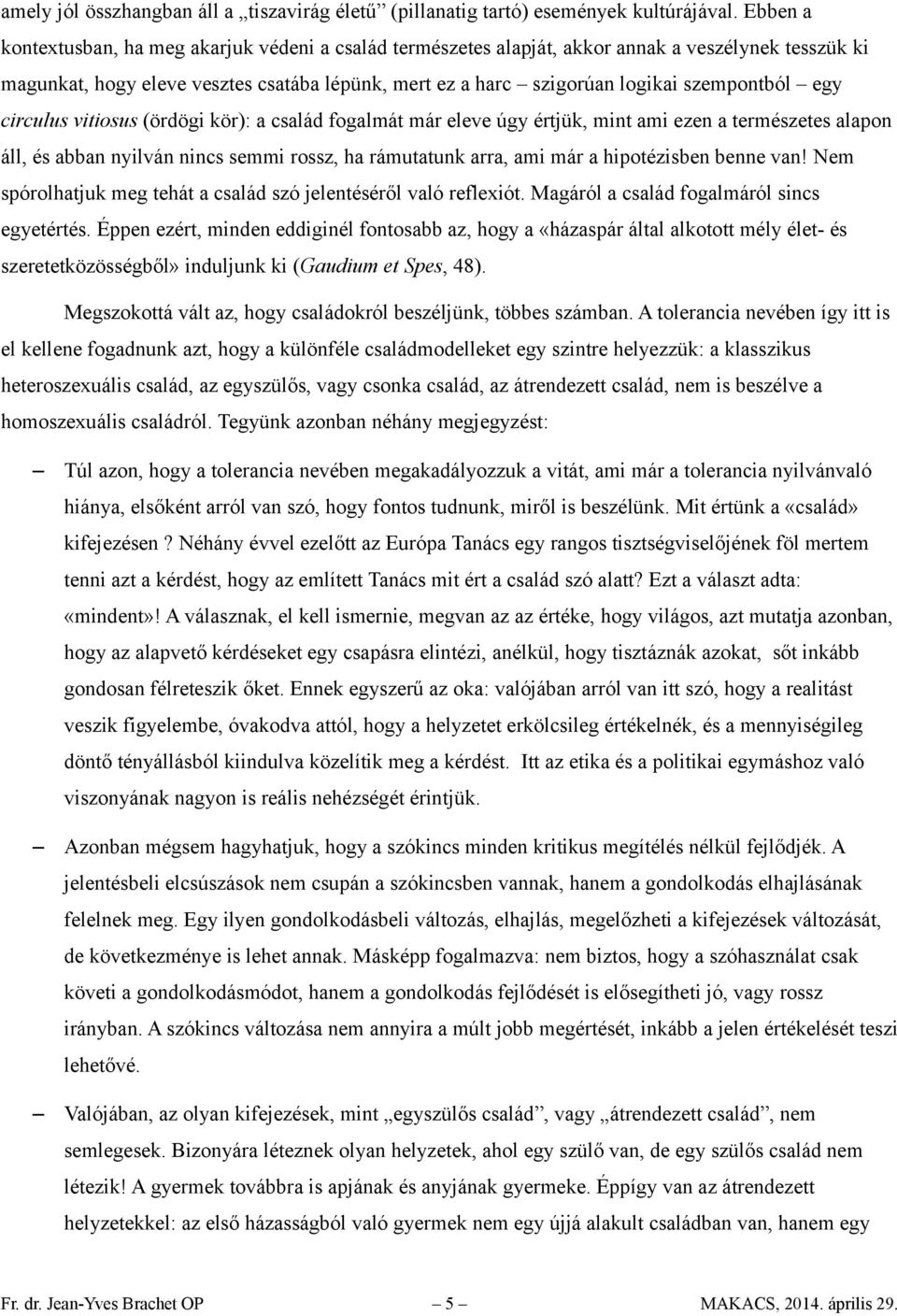 egy circulus vitiosus (ördögi kör): a család fogalmát már eleve úgy értjük, mint ami ezen a természetes alapon áll, és abban nyilván nincs semmi rossz, ha rámutatunk arra, ami már a hipotézisben