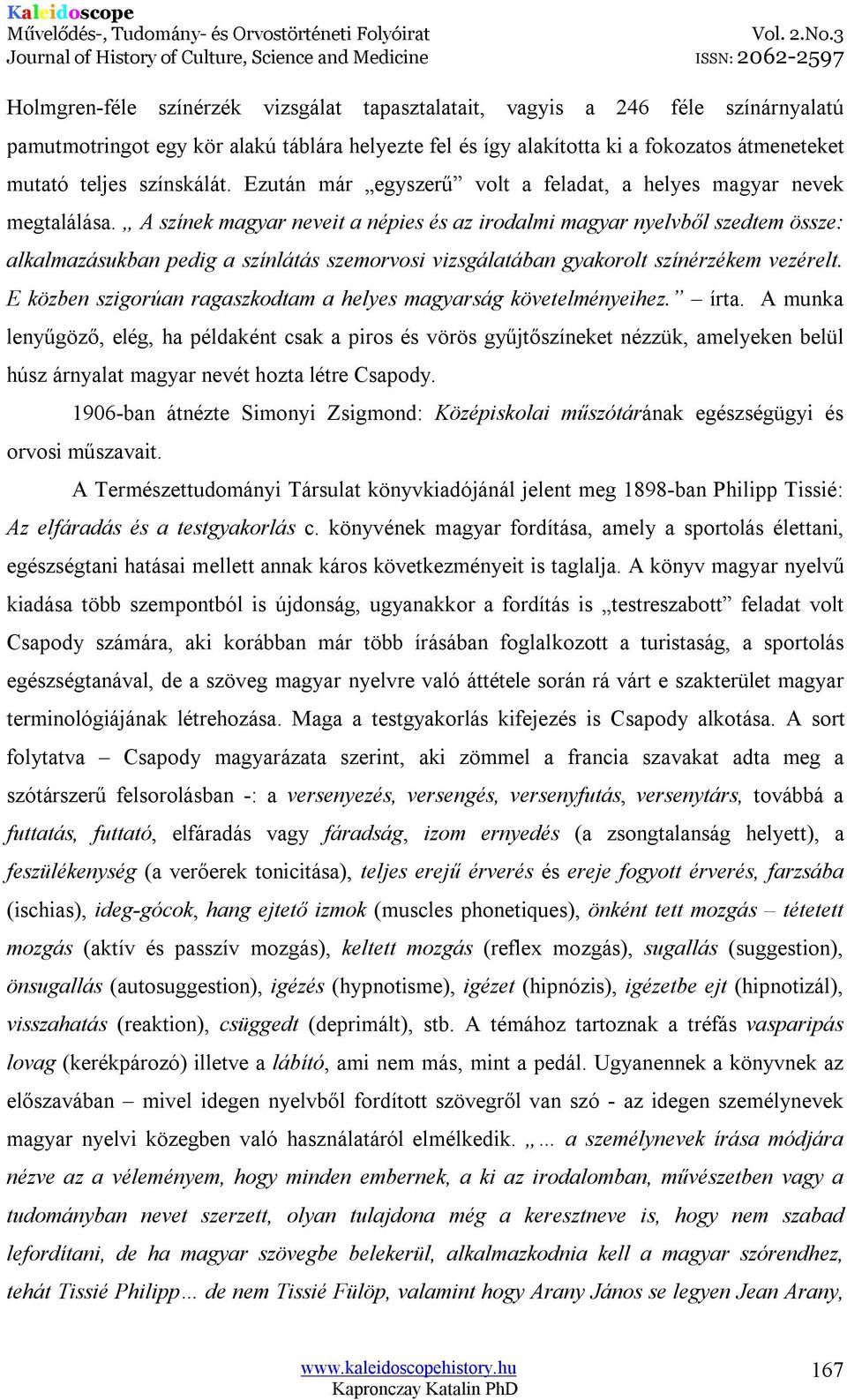 A színek magyar neveit a népies és az irodalmi magyar nyelvből szedtem össze: alkalmazásukban pedig a színlátás szemorvosi vizsgálatában gyakorolt színérzékem vezérelt.