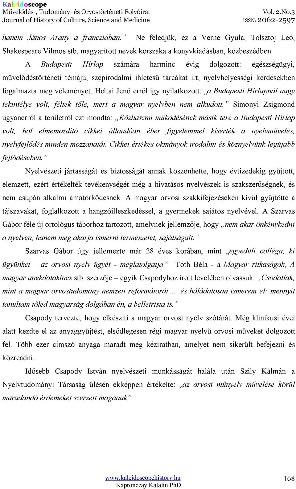 Heltai Jenő erről így nyilatkozott: a Budapesti Hírlapnál nagy tekintélye volt, féltek tőle, mert a magyar nyelvben nem alkudott.