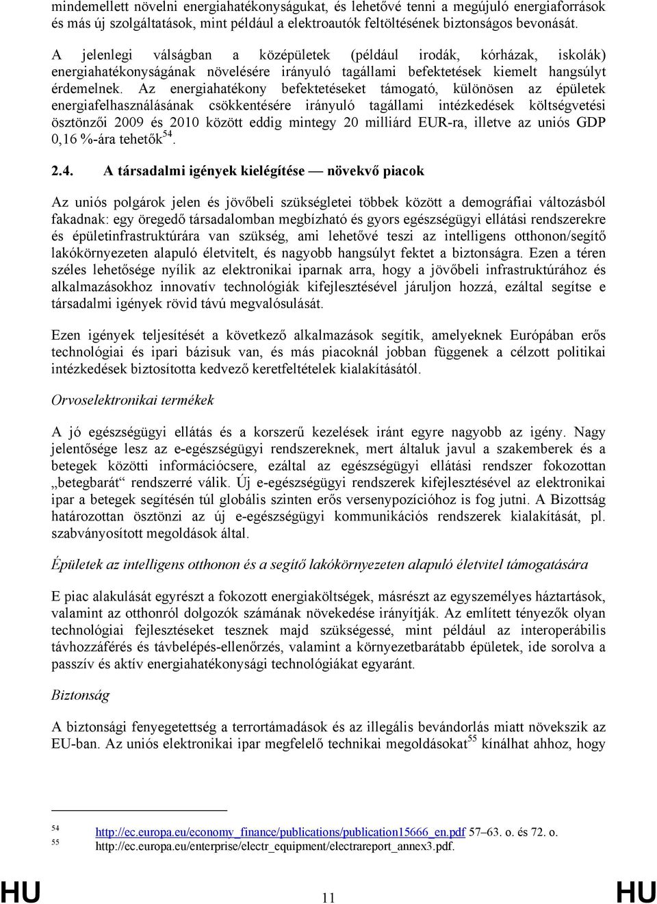 Az energiahatékony befektetéseket támogató, különösen az épületek energiafelhasználásának csökkentésére irányuló tagállami intézkedések költségvetési ösztönzői 2009 és 2010 között eddig mintegy 20