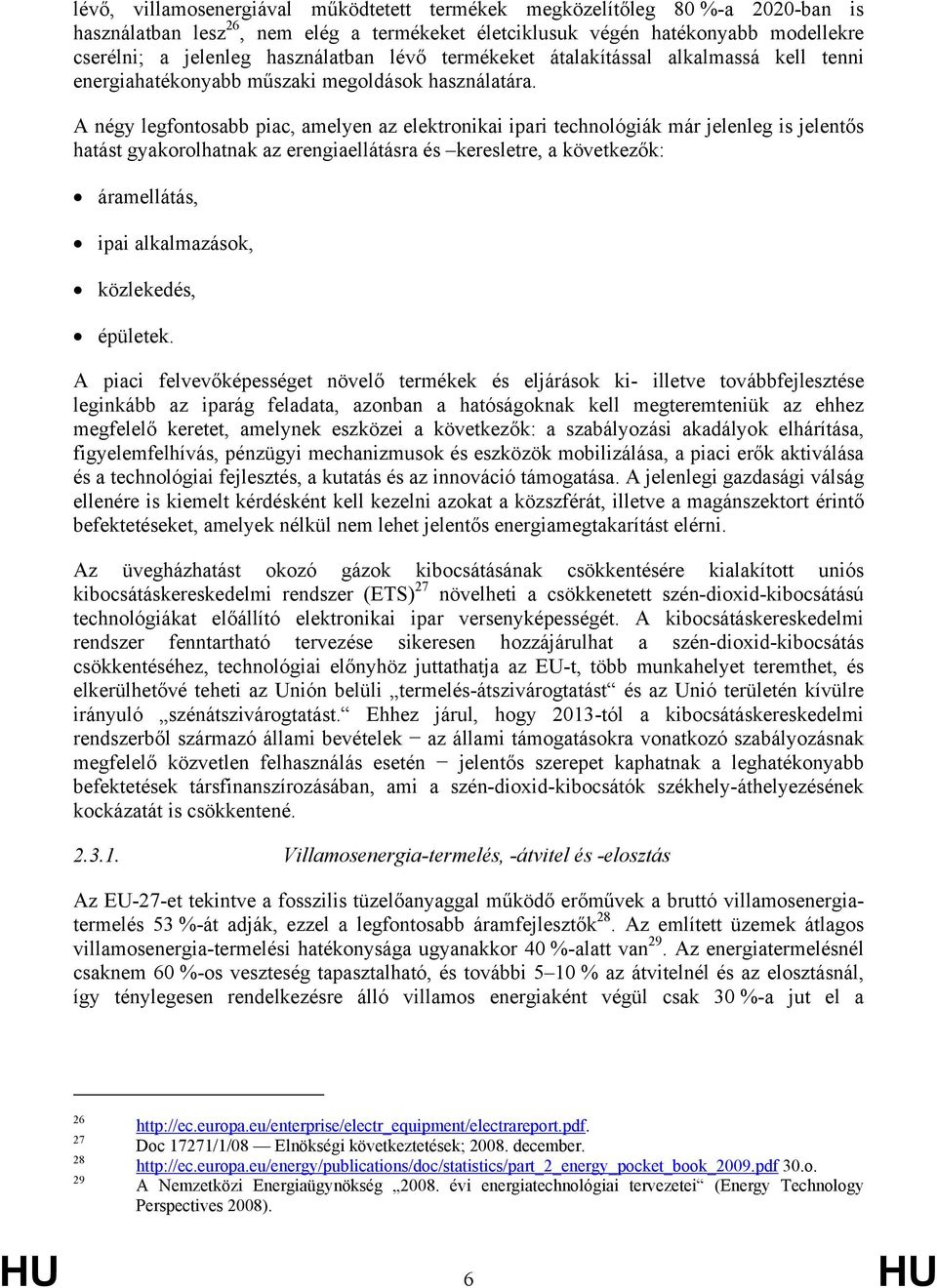 A négy legfontosabb piac, amelyen az elektronikai ipari technológiák már jelenleg is jelentős hatást gyakorolhatnak az erengiaellátásra és keresletre, a következők: áramellátás, ipai alkalmazások,