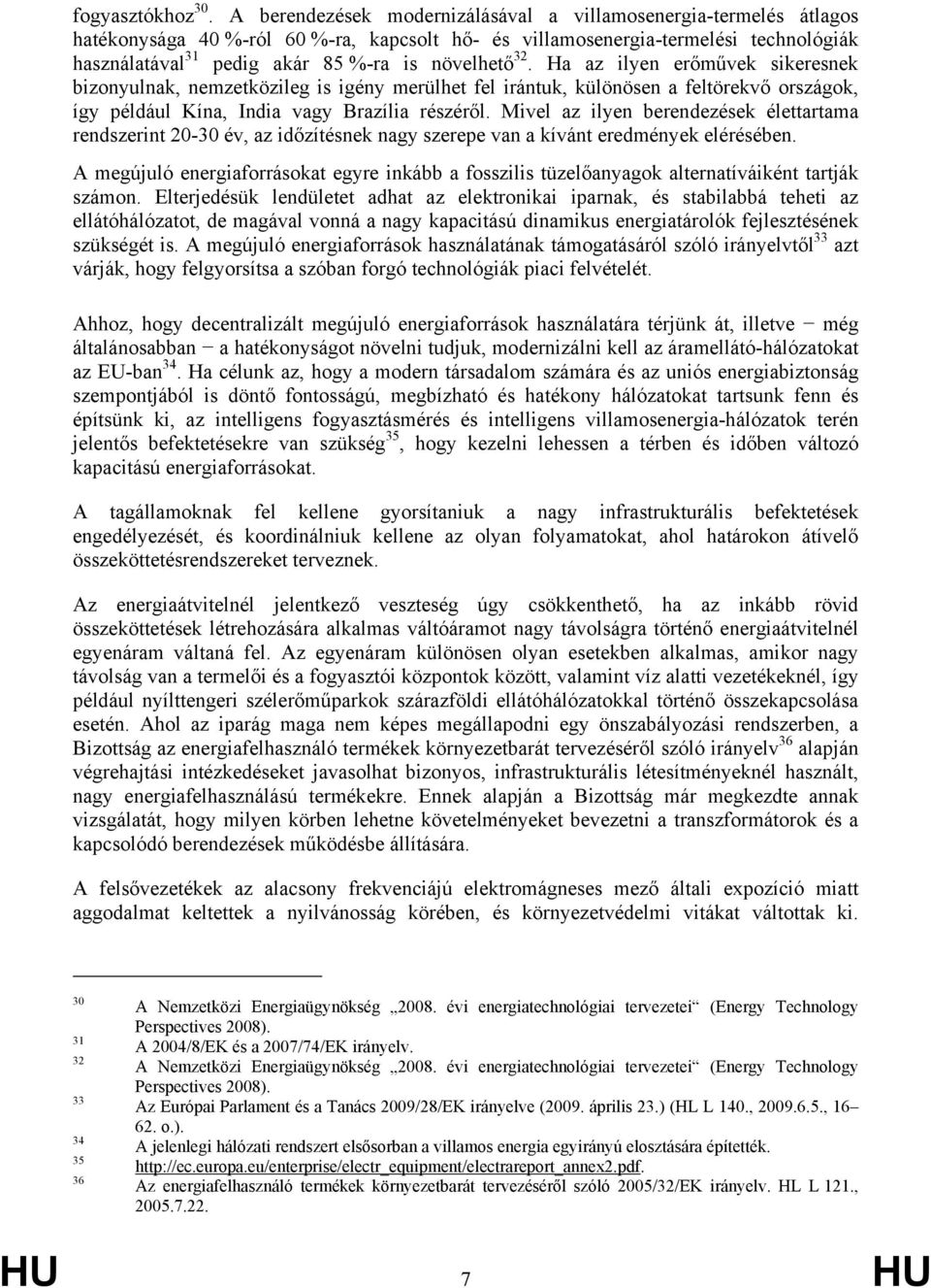 növelhető 32. Ha az ilyen erőművek sikeresnek bizonyulnak, nemzetközileg is igény merülhet fel irántuk, különösen a feltörekvő országok, így például Kína, India vagy Brazília részéről.