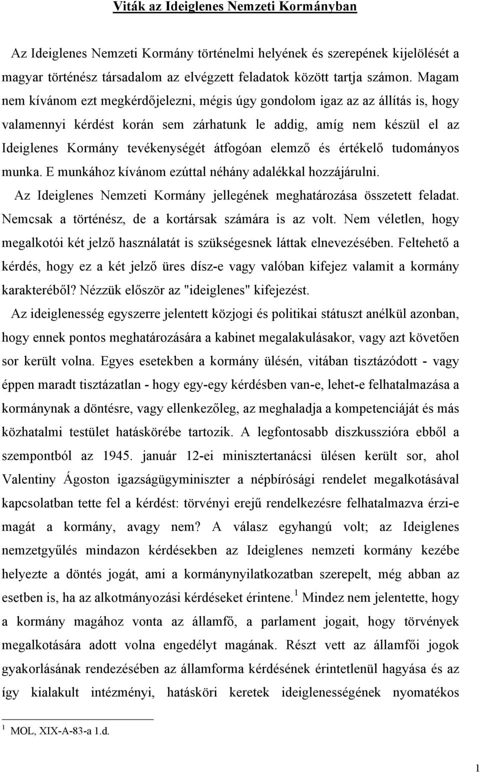 elemző és értékelő tudományos munka. E munkához kívánom ezúttal néhány adalékkal hozzájárulni. Az Ideiglenes Nemzeti Kormány jellegének meghatározása összetett feladat.