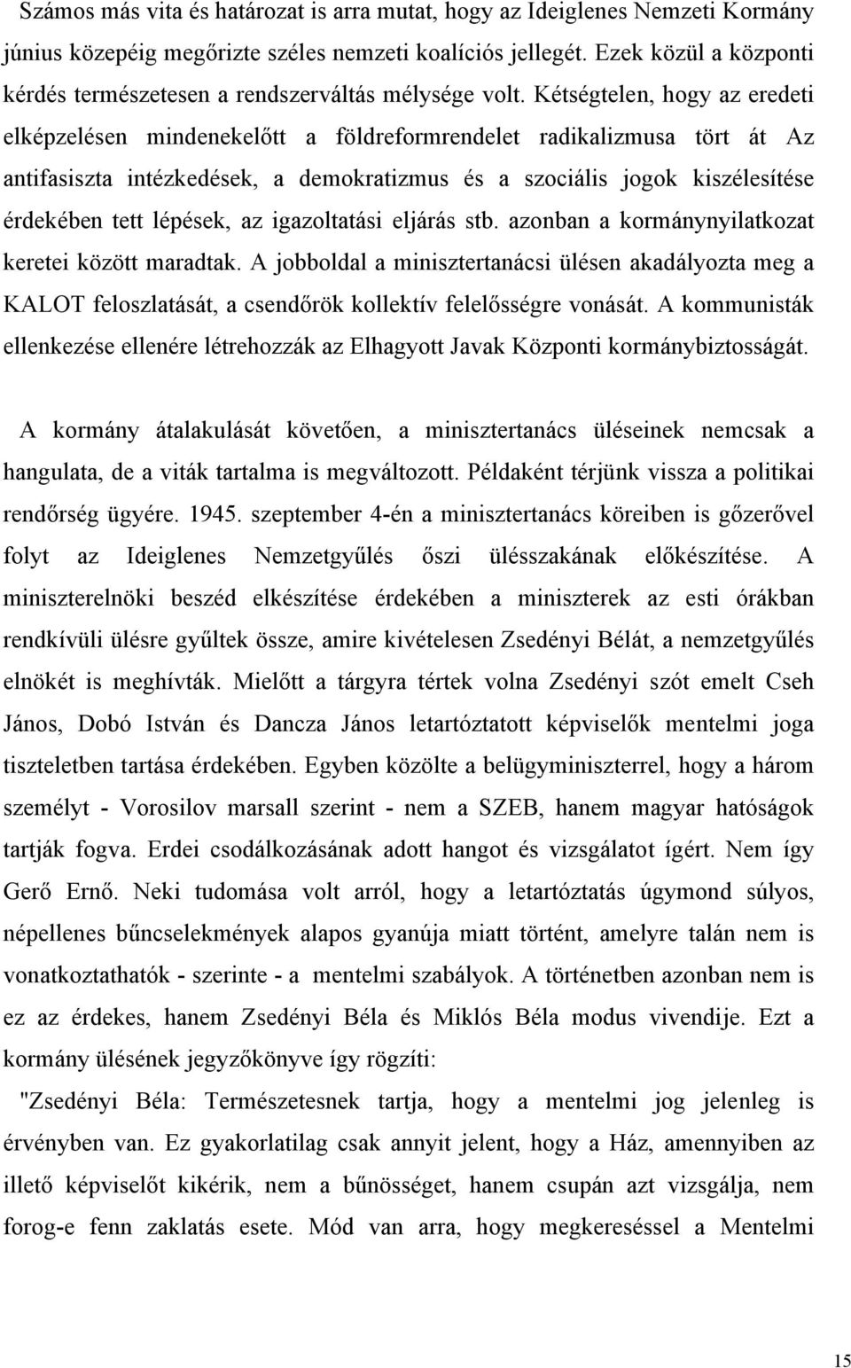 Kétségtelen, hogy az eredeti elképzelésen mindenekelőtt a földreformrendelet radikalizmusa tört át Az antifasiszta intézkedések, a demokratizmus és a szociális jogok kiszélesítése érdekében tett