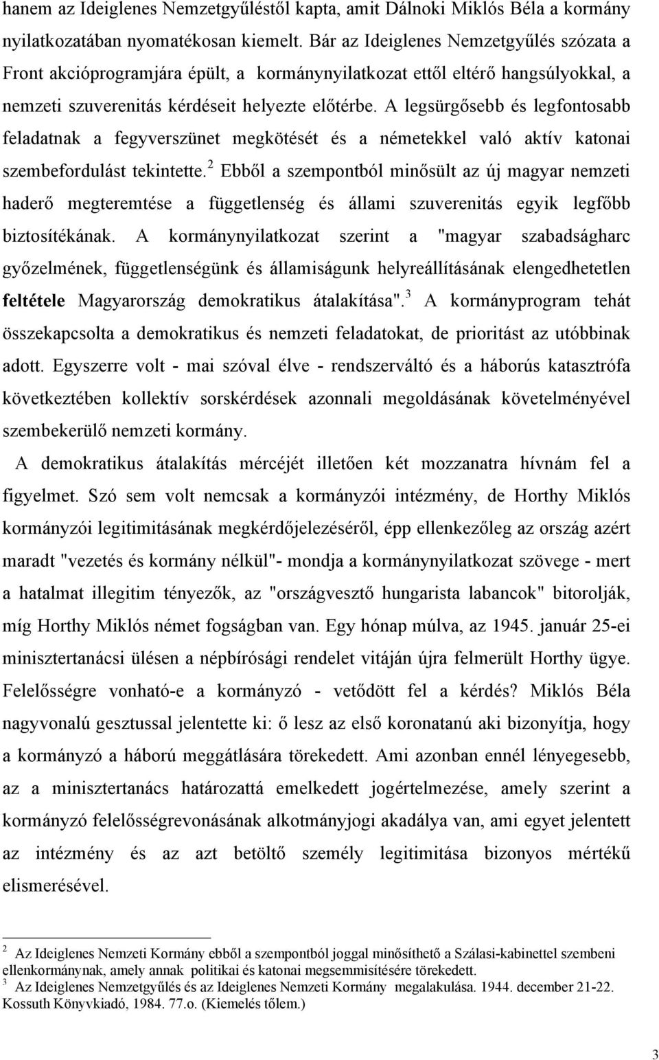 A legsürgősebb és legfontosabb feladatnak a fegyverszünet megkötését és a németekkel való aktív katonai szembefordulást tekintette.