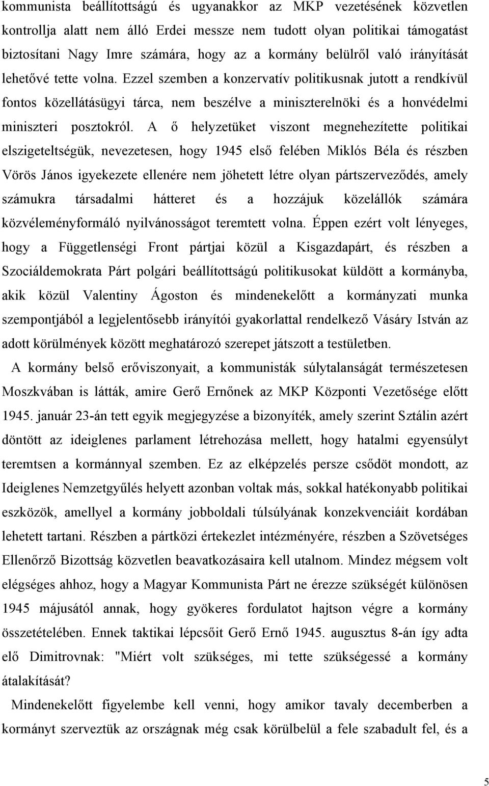 Ezzel szemben a konzervatív politikusnak jutott a rendkívül fontos közellátásügyi tárca, nem beszélve a miniszterelnöki és a honvédelmi miniszteri posztokról.