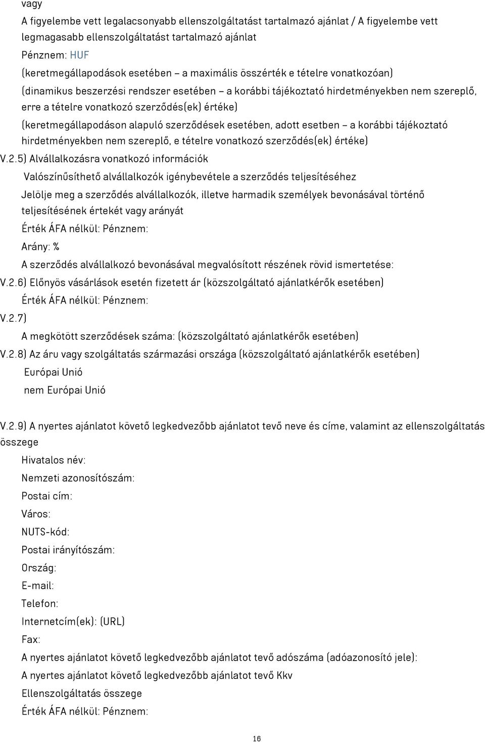 (keretmegállapodáson alapuló szerződések esetében, adott esetben a korábbi tájékoztató hirdetményekben nem szereplő, e tételre vonatkozó szerződés(ek) értéke) V.2.